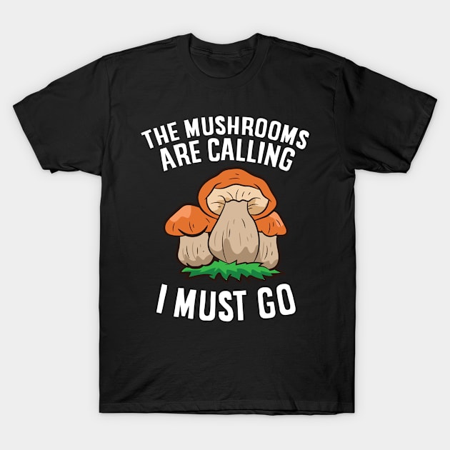 The Mushrooms Are Calling And I Must Go T-Shirt by EQDesigns